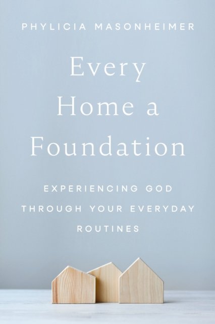 Every Home a Foundation: Experiencing God through Your Everyday Routines - Phylicia Masonheimer - Bøger - Thomas Nelson Publishers - 9780785292265 - 30. januar 2025