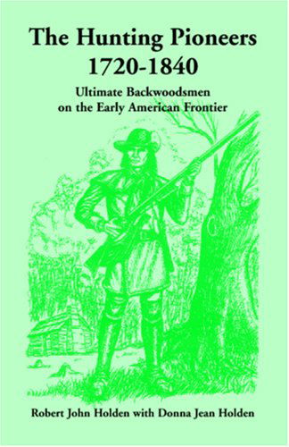 Cover for Donna Jean Holden · The Hunting Pioneers, 1720-1840: Ultimate Backwoodsmen on the Early American Frontier (Paperback Book) (2009)