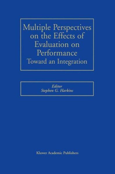 Multiple Perspectives on the Effects of Evaluation on Performance: Toward an Integration - Stephen G Harkins - Books - Springer - 9780792375265 - October 31, 2001