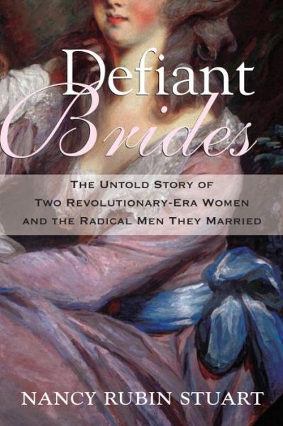 Cover for Nancy Rubin Stuart · Defiant Brides: The Untold Story of Two Revolutionary-Era Women and the Radical Men They Married (Paperback Book) (2014)