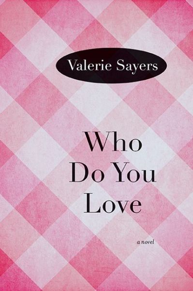 Cover for Valerie Sayers · Who Do You Love: A Novel (Paperback Book) (2013)