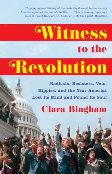 Cover for Clara Bingham · Witness to the Revolution: Radicals, Resisters, Vets, Hippies, and the Year America Lost Its Mind and Found Its Soul (Paperback Book) (2017)