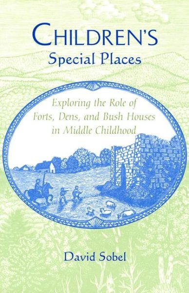 Cover for David Sobel · Children's Special Places: Exploring the Role of Forts, Dens and Bush Houses in Middle Childhood - Child and the City (Paperback Book) [New edition] (2001)