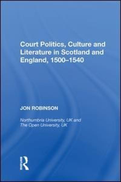 Cover for Jon Robinson · Court Politics, Culture and Literature in Scotland and England, 1500-1540 (Hardcover Book) (2017)