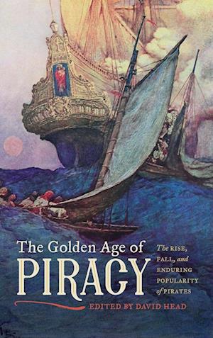 Cover for The Golden Age of Piracy: The Rise, Fall, and Enduring Popularity of Pirates (Hardcover Book) (2018)