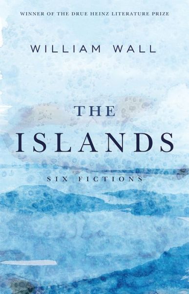 Cover for William Wall · The Islands: Six Fictions - Drue Heinz Prize (Paperback Book) (2021)