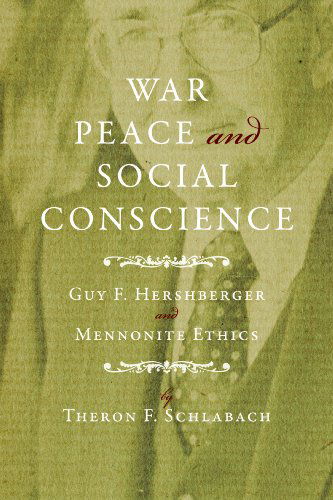 Cover for Theron F. Schlabach · War, Peace, and Social Conscience: Guy F. Hershberger and Mennonite Ethics (Studies in Anabaptist and Mennonite History) (Hardcover Book) (2009)