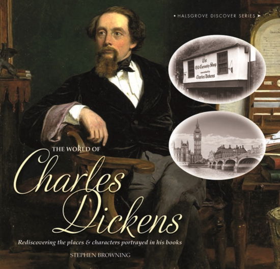 Cover for Stephen Browning · The World of Charles Dickens: Rediscovering the Places &amp; Characters Portrayed in His Books (Hardcover Book) (2012)