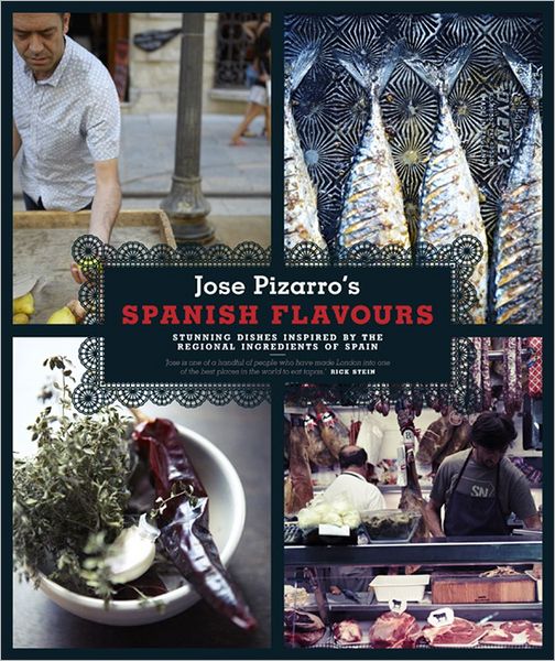 Jose Pizarro's Spanish Flavours: Stunning dishes inspired by the regional ingredients of Spain - Jose Pizarro - Books - Octopus Publishing Group - 9780857830265 - May 17, 2012