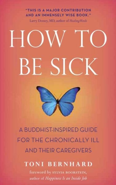 Cover for Toni Bernhard · How to be Sick: A Buddhist-inspired Guide for the Chronically Ill and Their Caregivers (Paperback Bog) (2010)