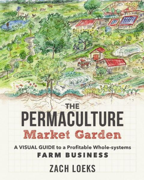 Cover for Zach Loeks · The Permaculture Market Garden: A visual guide to a profitable whole-systems farm business (Paperback Book) (2017)