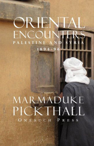 Oriental Encounters - Marmaduke Pickthall - Libros - Onesuch Press - 9780987153265 - 1 de septiembre de 2012