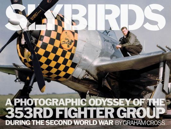 Cover for Graham Cross · Slybirds: A Photographic Odyssey of the 353rd Fighter Group During the Second World War (Hardcover Book) (2017)