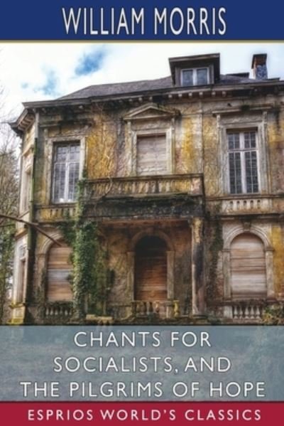 Chants for Socialists, and The Pilgrims of Hope (Esprios Classics) - William Morris - Books - Blurb - 9781006105265 - March 20, 2024