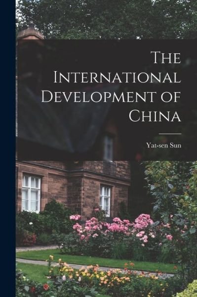 The International Development of China - Yat-Sen 1866-1925 Sun - Livros - Legare Street Press - 9781014900265 - 9 de setembro de 2021