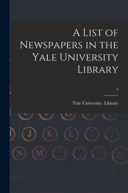 Cover for Yale University Library · A List of Newspapers in the Yale University Library; 2 (Paperback Book) (2021)