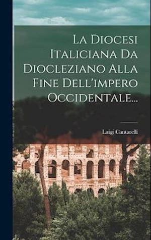 Cover for Luigi Cantarelli · Diocesi Italiciana Da Diocleziano Alla Fine Dell'impero Occidentale... (Book) (2022)