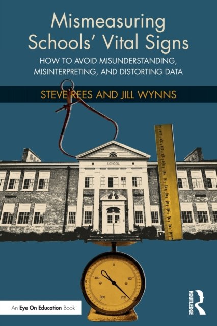 Cover for Rees, Steve (School Wise Press, USA) · Mismeasuring Schools’ Vital Signs: How to Avoid Misunderstanding, Misinterpreting, and Distorting Data (Paperback Bog) (2022)