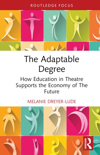 Cover for Melanie Dreyer-Lude · The Adaptable Degree: How Education in Theatre Supports the Economy of The Future - Routledge Advances in Theatre &amp; Performance Studies (Hardcover Book) (2024)