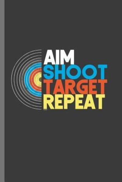 Aim Shoot Target Repeat - Peter James - Kirjat - Independently Published - 9781093446265 - keskiviikko 10. huhtikuuta 2019