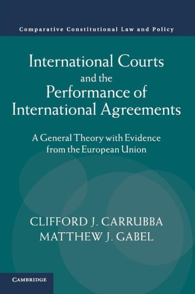 Cover for Carrubba, Clifford J. (Emory University, Atlanta) · International Courts and the Performance of International Agreements: A General Theory with Evidence from the European Union - Comparative Constitutional Law and Policy (Paperback Book) (2017)