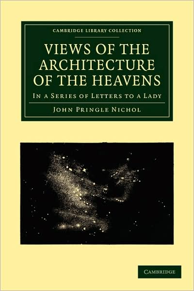 Cover for John Pringle Nichol · Views of the Architecture of the Heavens: In a Series of Letters to a Lady - Cambridge Library Collection - Astronomy (Paperback Book) (2009)