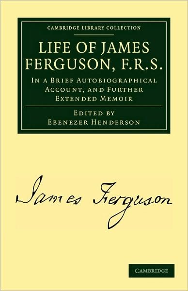 Cover for James Ferguson · Life of James Ferguson, F. R. S.: In a Brief Autobiographical Account, and Further Extended Memoir - Cambridge Library Collection - Astronomy (Paperback Bog) (2010)