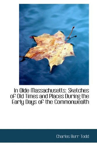 Cover for Charles Burr Todd · In Olde Massachusetts: Sketches of Old Times and Places During the Early Days of the Commonwealth (Hardcover Book) (2009)