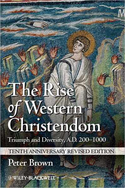 Cover for Brown, Peter (Princeton University, USA) · The Rise of Western Christendom: Triumph and Diversity, A.D. 200-1000 - Making of Europe (Paperback Book) [10th Anniversary Revised edition] (2013)