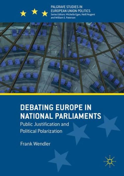 Cover for Frank Wendler · Debating Europe in National Parliaments: Public Justification and Political Polarization - Palgrave Studies in European Union Politics (Hardcover Book) [1st ed. 2016 edition] (2016)