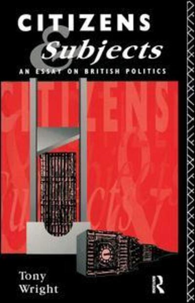 Cover for Tony Wright · Citizens and Subjects: An Essay on British Politics (Hardcover Book) (2017)