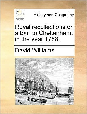 Cover for David Williams · Royal Recollections on a Tour to Cheltenham, in the Year 1788. (Taschenbuch) (2010)