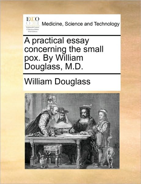 Cover for William Douglass · A Practical Essay Concerning the Small Pox. by William Douglass, M.d. (Paperback Book) (2010)