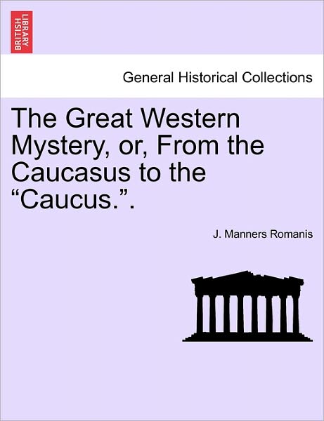 Cover for J Manners Romanis · The Great Western Mystery, Or, from the Caucasus to the (Paperback Book) (2011)