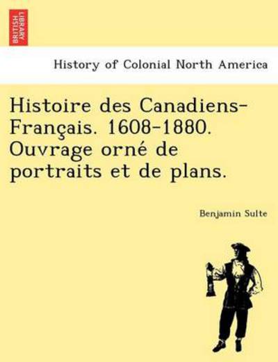 Cover for Benjamin Sulte · Histoire Des Canadiens-franc Ais. 1608-1880. Ouvrage Orne De Portraits et De Plans. (Paperback Book) (2012)