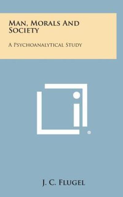 Cover for J C Flugel · Man, Morals and Society: a Psychoanalytical Study (Hardcover Book) (2013)