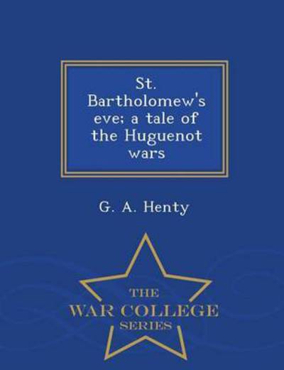 Cover for G. A. Henty · St. Bartholomew's Eve; a Tale of the Hug (Paperback Book) (2015)