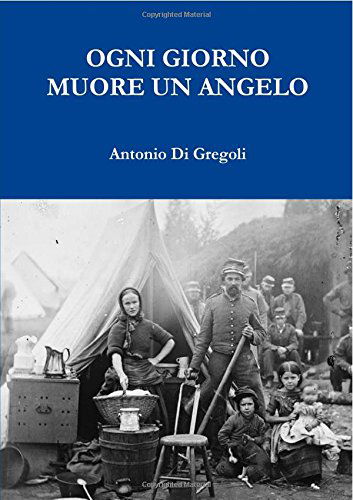 Cover for Antonio Di Gregoli · Ogni Giorno Muore Un Angelo (Paperback Book) [Italian edition] (2014)