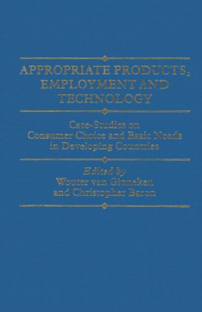 Cover for Wouter Van Ginneken · Appropriate Products, Employment and Technology: Case-Studies on Consumer Choice and Basic Needs in Developing Countries (Paperback Book) [1st ed. 1984 edition] (1984)