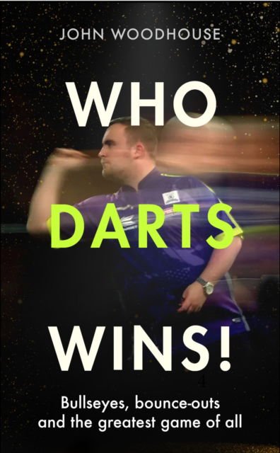 John Woodhouse · Who Darts Wins!: Bullseyes, bounce-outs and the greatest game of all (Hardcover Book) (2024)