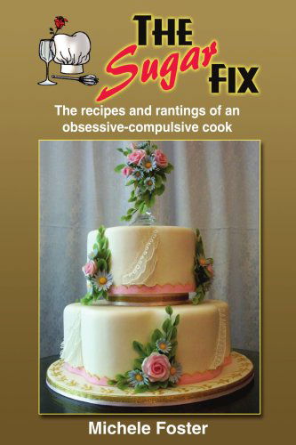 Cover for Michele Foster · The Sugar Fix: the Recipes and Rantings of an Obsessive-compulsive Cook (Paperback Book) (2004)