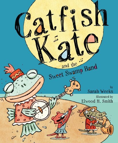Cover for Sarah Weeks · Catfish Kate and the Sweet Swamp Band (Innbunden bok) (2009)