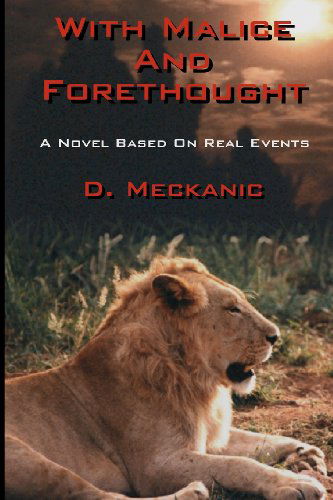 With Malice and Forethought: a Novel Based on Real Events - D. Meckanic - Books - BookSurge Publishing - 9781419639265 - June 30, 2006