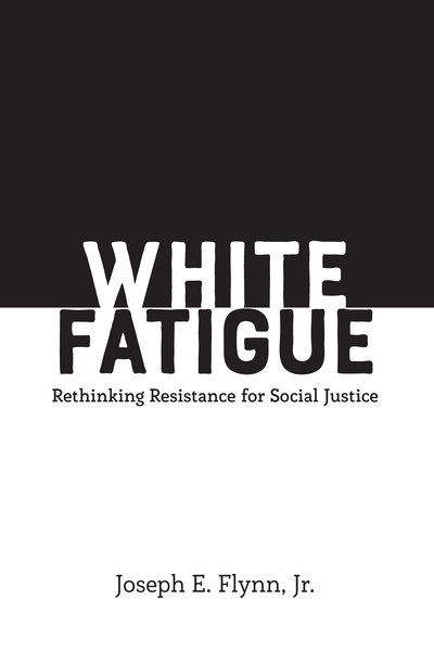 Cover for Flynn, Jr., Joseph E. · White Fatigue: Rethinking Resistance for Social Justice - Social Justice Across Contexts in Education (Hardcover Book) [New edition] (2018)