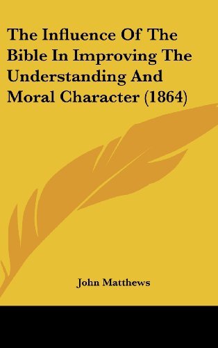 Cover for John Matthews · The Influence of the Bible in Improving the Understanding and Moral Character (1864) (Hardcover Book) (2008)