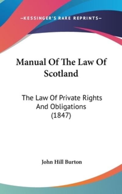 Manual of the Law of Scotland: the Law of Private Rights and Obligations (1847) - John Hill Burton - Books - Kessinger Publishing - 9781437277265 - October 27, 2008