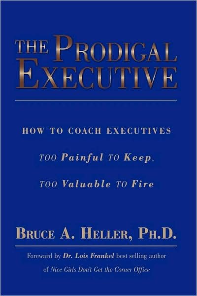 Cover for Bruce a Heller Ph D · The Prodigal Executive: How to Coach Executives Too Painful to Keep, Too Valuable to Fire (Paperback Book) (2009)