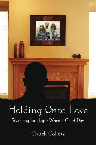 Cover for Chuck Collins · Holding Onto Love: Searching for Hope when a Child Dies (Paperback Book) (2009)