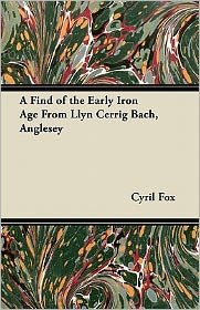 Cover for Cyril Fox · A Find of the Early Iron Age from Llyn Cerrig Bach, Anglesey (Pocketbok) (2011)