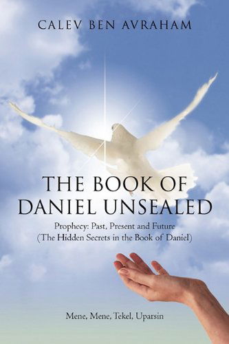 Cover for Calev Ben Avraham · The Book of Daniel Unsealed: Prophecy: Past, Present and Future (The Hidden Secrets in the Book of Daniel) (Paperback Book) (2011)